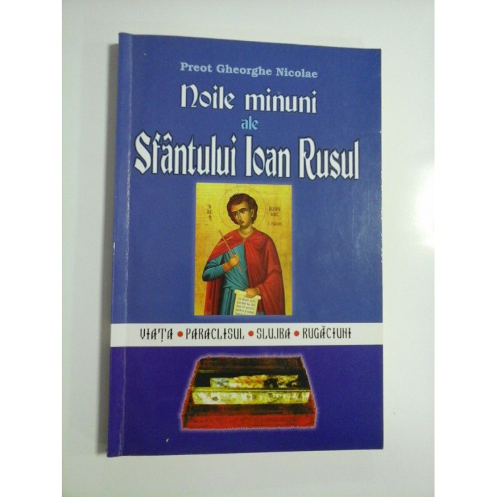 Noile minuni ale SFANTULUI IOAN RUSU (viata * paraclisul * slujba * rugaciuni) - Preot Gheorghe Nicolae Noile minuni ale SFANTULUI IOAN RUSU (viata * paraclisul * slujba * rugaciuni) - Preot Gheorghe Nicolae